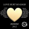 Love Hurt So Good Riddim (2012)